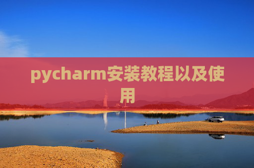 pycharm安装教程以及使用